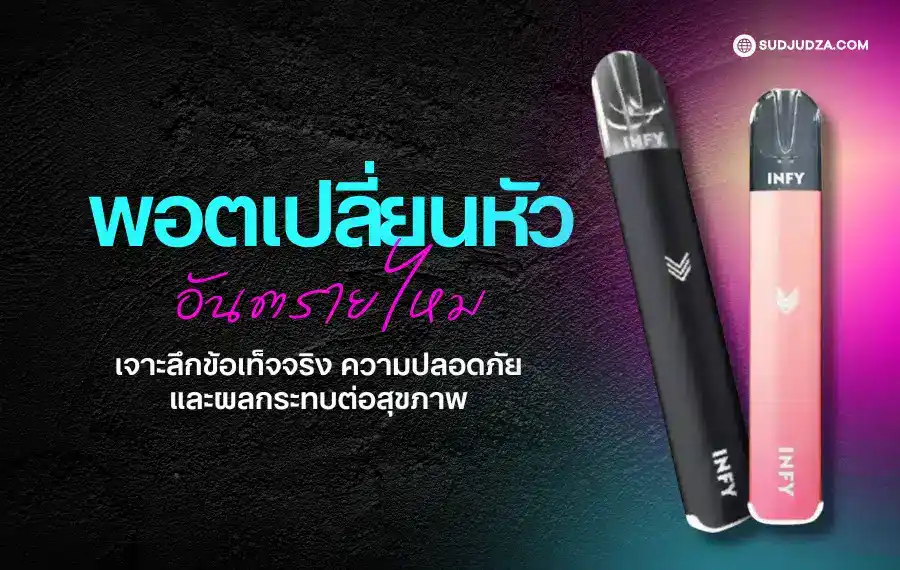พอตเปลี่ยนหัว อันตรายไหม แตกต่างจากบุหรี่ไฟฟ้าแบบเดิมยังไง