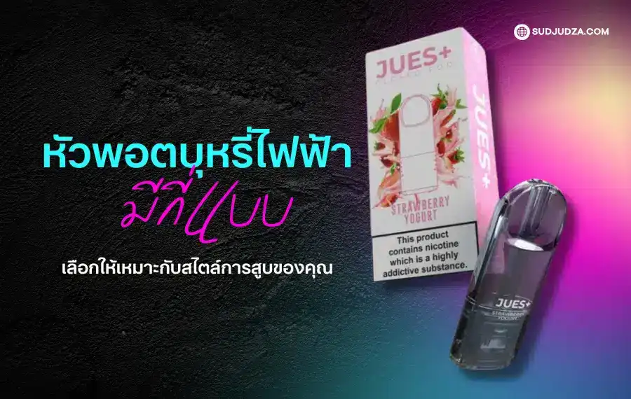 หัวพอตบุหรี่ไฟฟ้ามีกี่แบบ พร้อมคำอธิบายสำหรับผู้ใช้งานใหม่